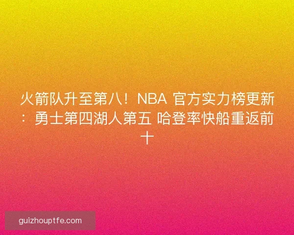 火箭队升至第八！NBA 官方实力榜更新：勇士第四湖人第五 哈登率快船重返前十